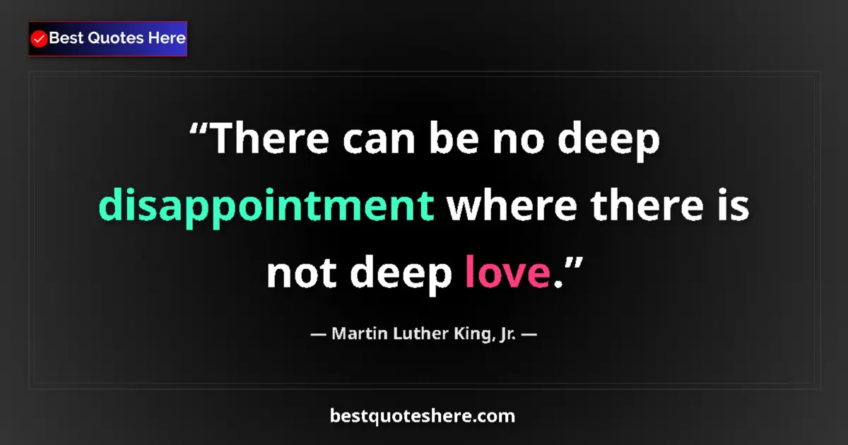 Martin Luther King, Jr. Quote: "There can be no deep disappointment where there is not deep..." Martin Luther King, Jr. quote: "There can be no deep disappointment where there is not deep..."