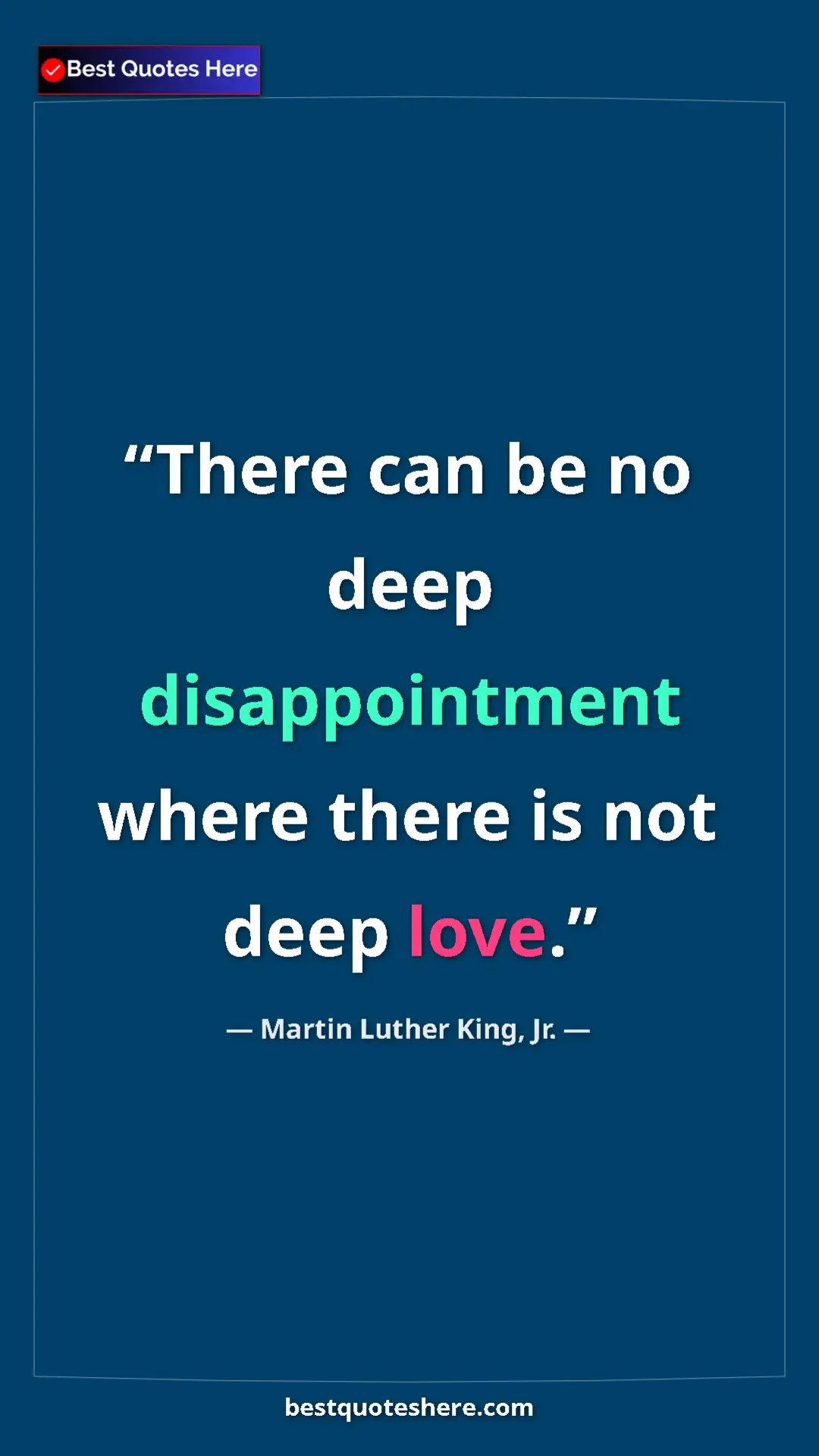 Martin Luther King, Jr. Quote Card: "There can be no deep disappointment where there is not deep..." Pinterest quote poster by Martin Luther King, Jr.: "There can be no deep disappointment where there is not deep..."
