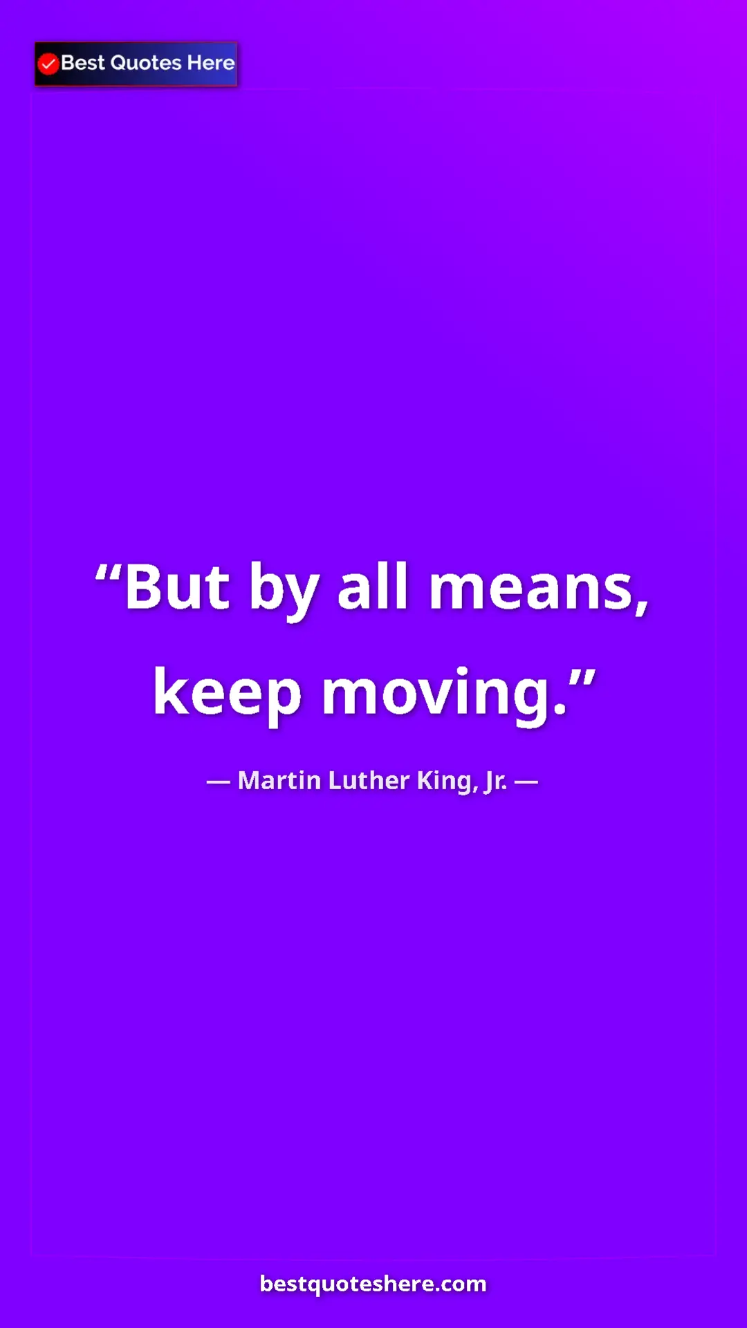 Martin Luther King, Jr. Quote Card: "But by all means, keep moving." Pinterest quote poster by Martin Luther King, Jr.: "But by all means, keep moving."