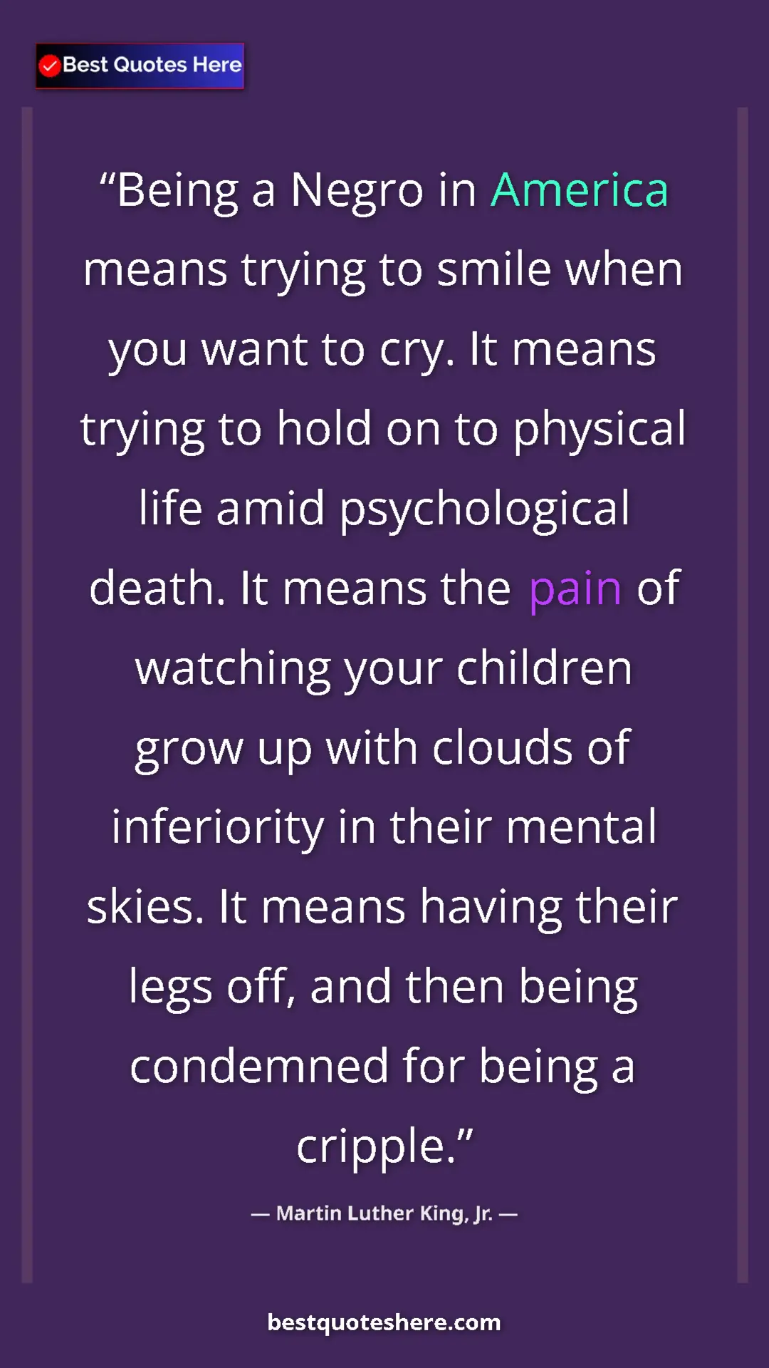 Martin Luther King, Jr. Quote Card: "Being a Negro in America means trying to smile when you..." Pinterest quote poster by Martin Luther King, Jr.: "Being a Negro in America means trying to smile when you..."
