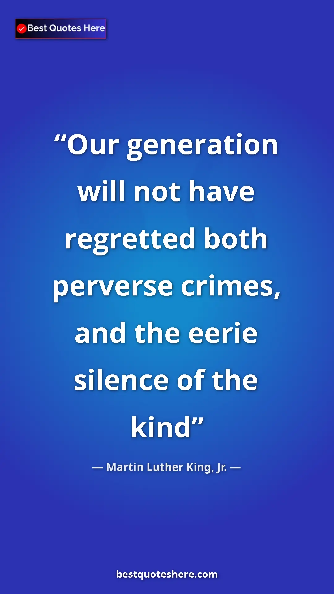 Martin Luther King, Jr. Quote Card: "Our generation will not have regretted both perverse..." Pinterest quote poster by Martin Luther King, Jr.: "Our generation will not have regretted both perverse..."