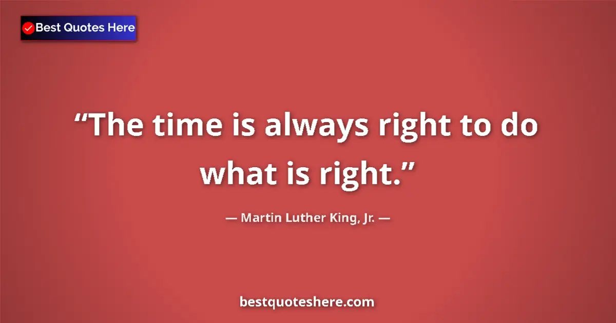 Image for the quote by Martin Luther King Jr: The time is always right to do what is right....