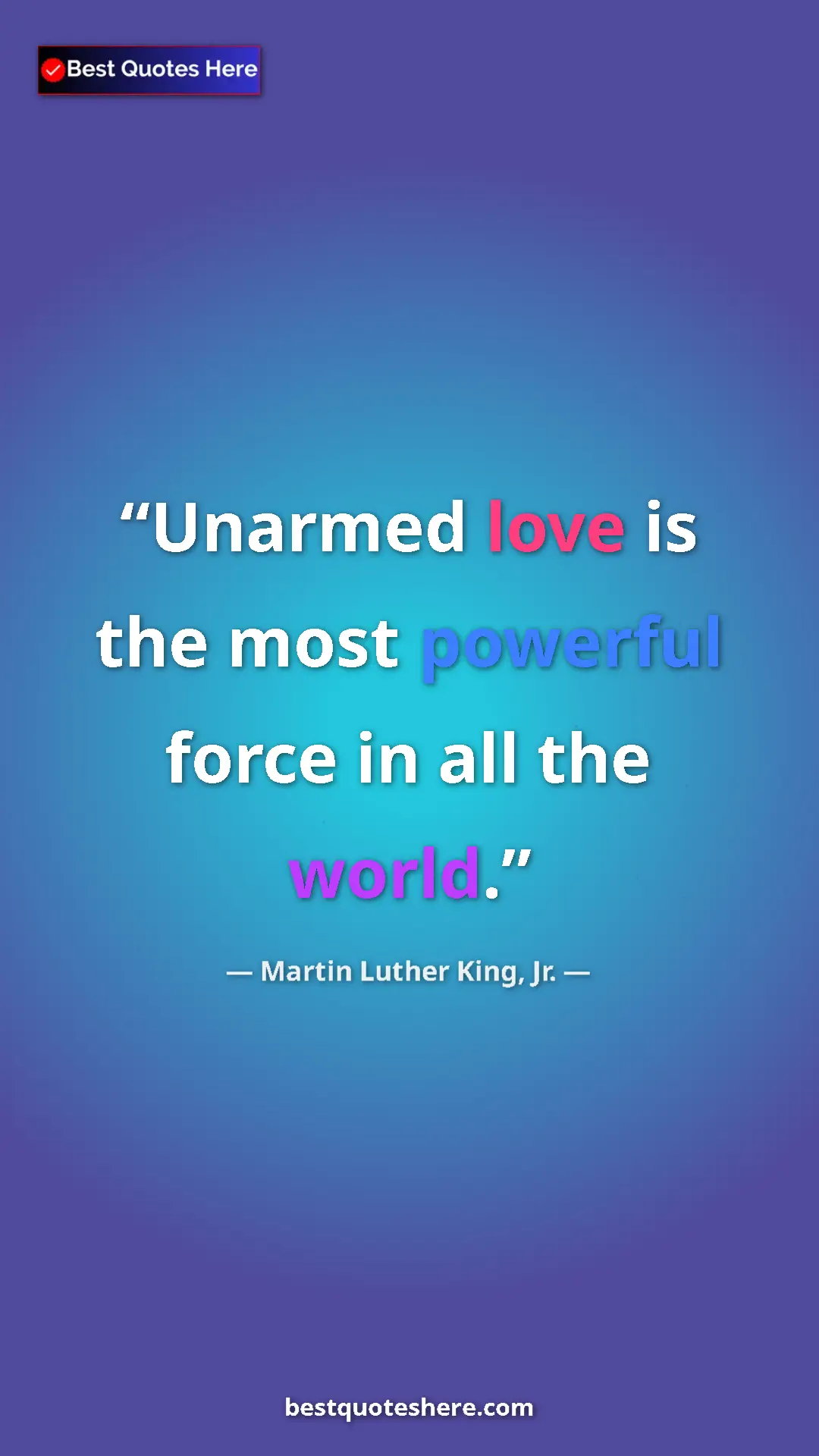 Martin Luther King, Jr. Quote Card: "Unarmed love is the most powerful force in all the world." Pinterest quote poster by Martin Luther King, Jr.: "Unarmed love is the most powerful force in all the world."