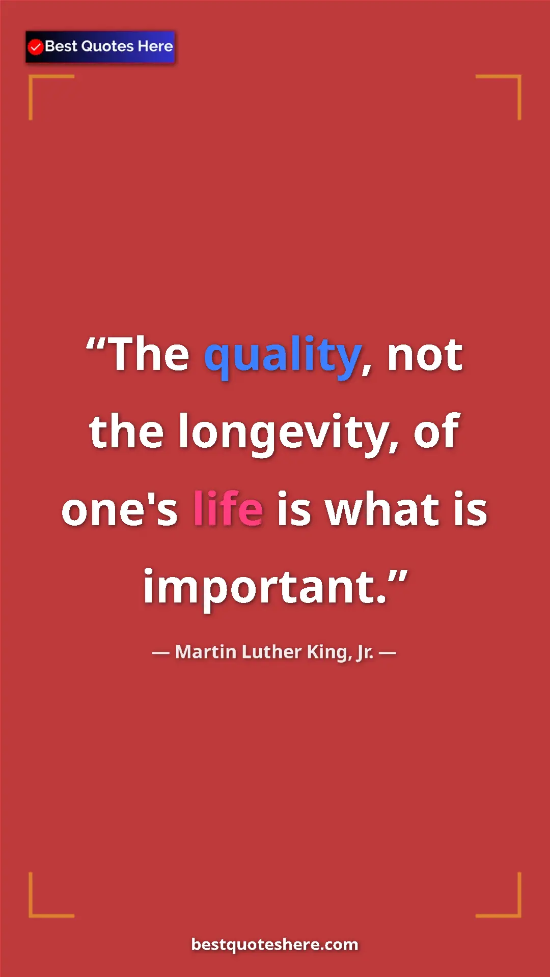 Pinterest quote poster by Martin Luther King, Jr.: "The quality, not the longevity, of one's life is what is..."