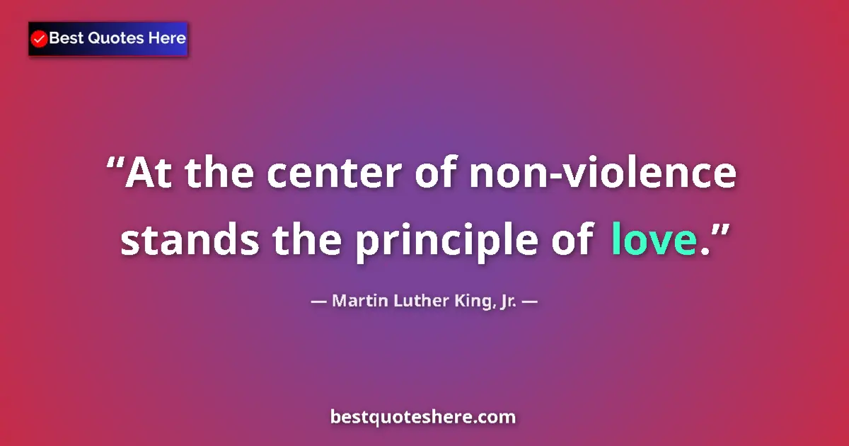 Martin Luther King, Jr. Quote: "At the center of non-violence stands the principle of love." Martin Luther King, Jr. quote: "At the center of non-violence stands the principle of love."