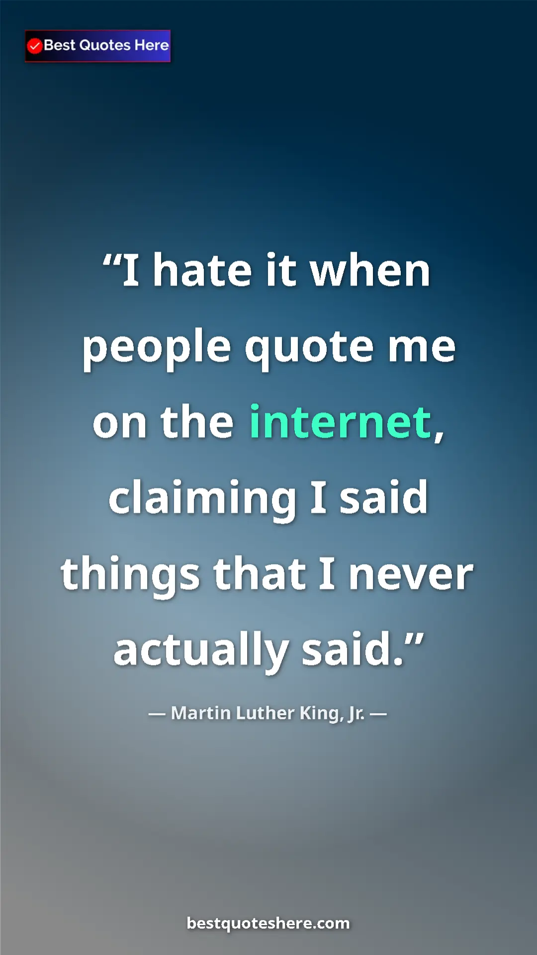 Martin Luther King, Jr. Quote Card: "I hate it when people quote me on the internet, claiming I..." Pinterest quote poster by Martin Luther King, Jr.: "I hate it when people quote me on the internet, claiming I..."