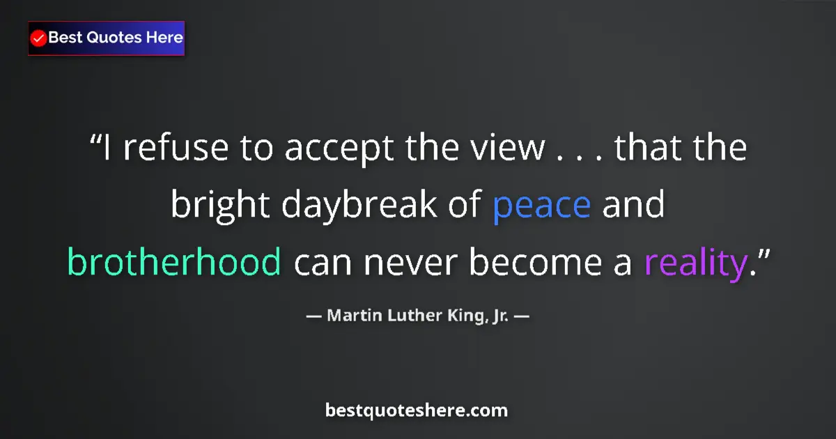 Quote by Martin Luther King, Jr.: I refuse to accept the view . . . that the bright daybreak of peace and brotherhood can never become...