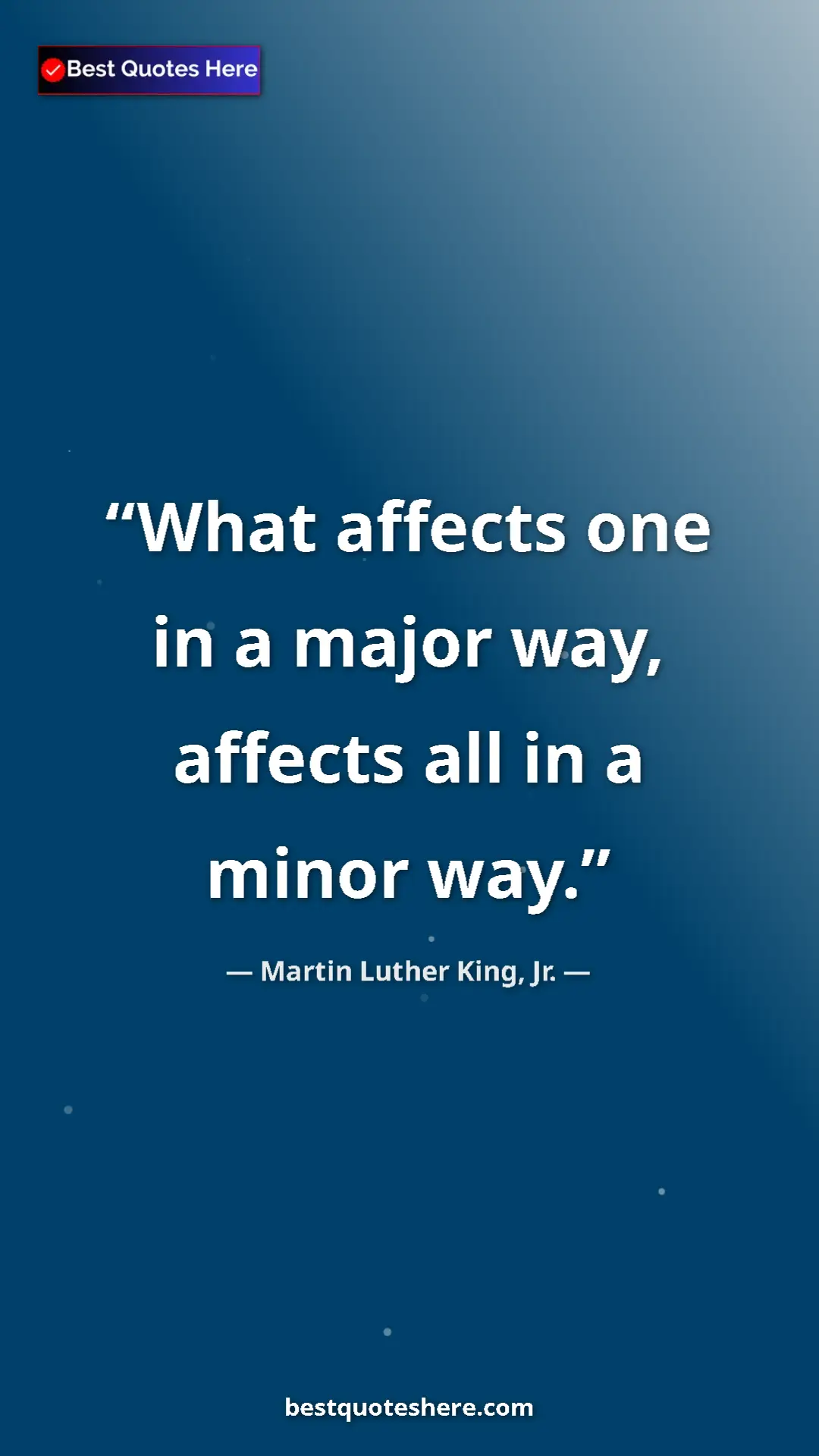 Pinterest quote poster by Martin Luther King, Jr.: "What affects one in a major way, affects all in a minor way."