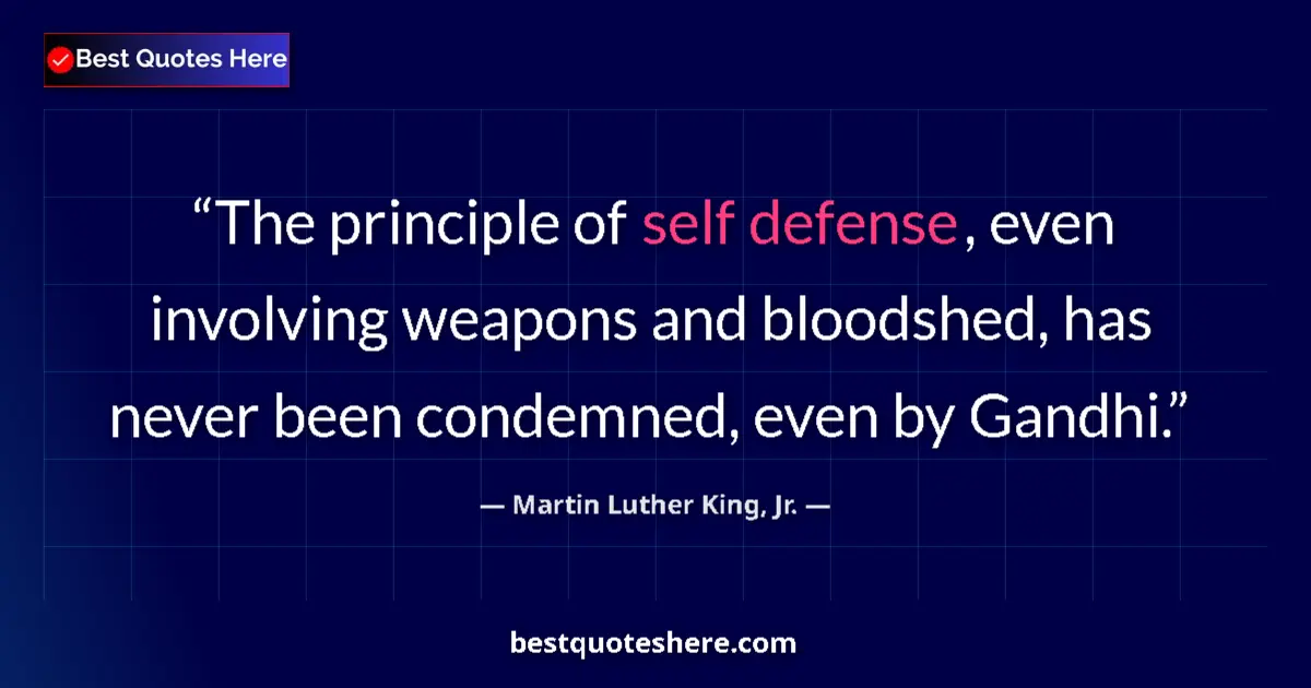 Quote by Martin Luther King, Jr.: The principle of self defense, even involving weapons and bloodshed, has never been condemned, even ...