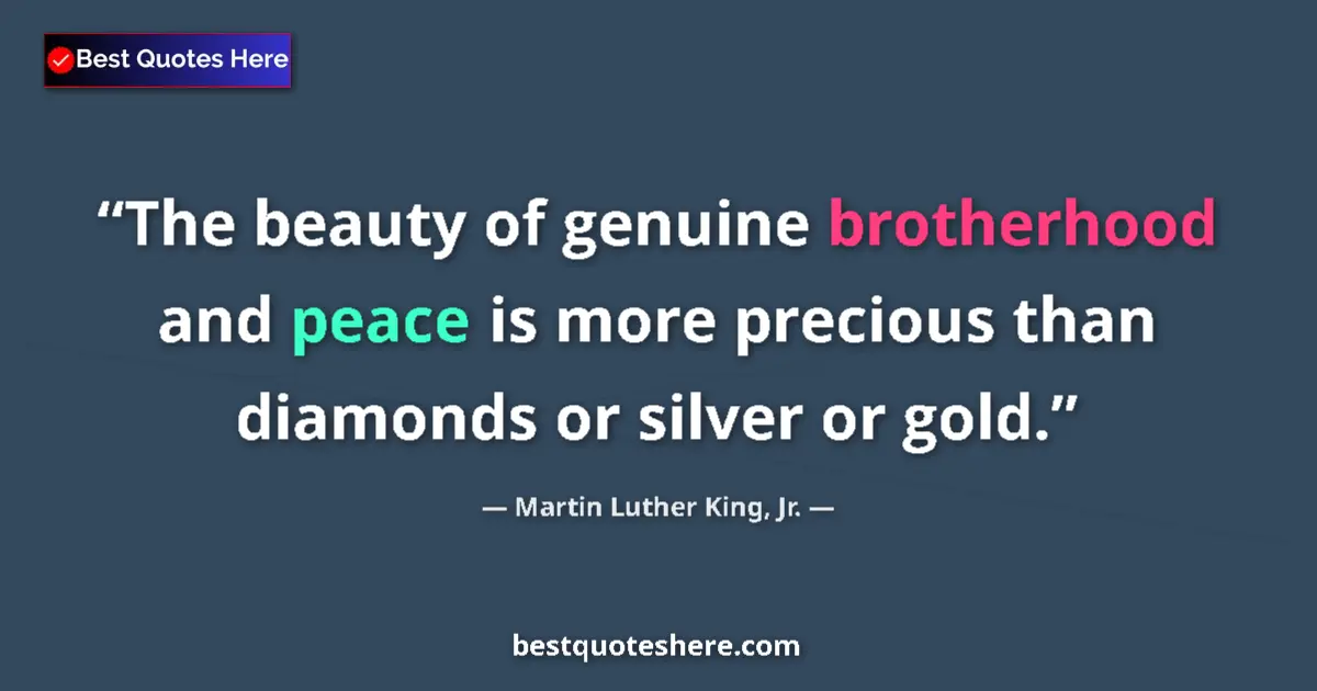 Quote by Martin Luther King, Jr.: The beauty of genuine brotherhood and peace is more precious than diamonds or silver or gold....