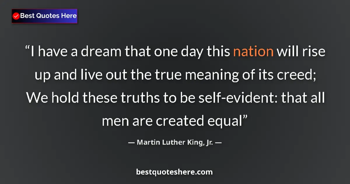 Quote by Martin Luther King, Jr.: I have a dream that one day this nation will rise up and live out the true meaning of its creed; We ...