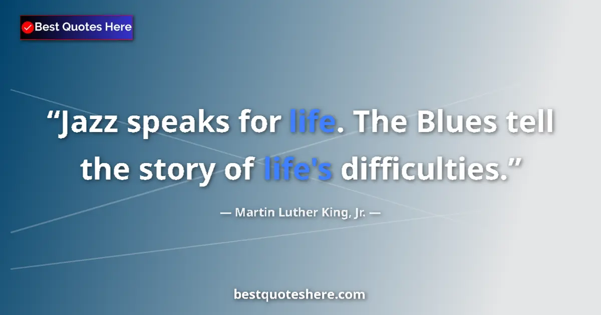 Image for the quote by Martin Luther King Jr: Jazz speaks for life. The Blues tell the story of life's difficulties....