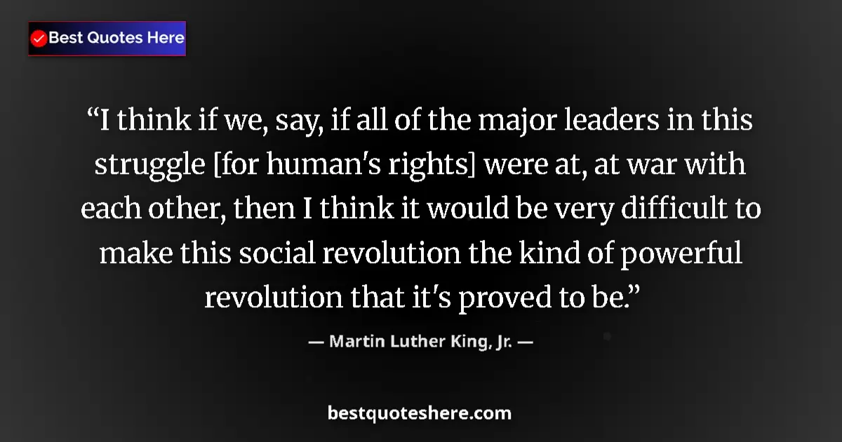 Image for the quote by Martin Luther King Jr: I think if we, say, if all of the major leaders in this struggle [for human's rights] were at, at wa...