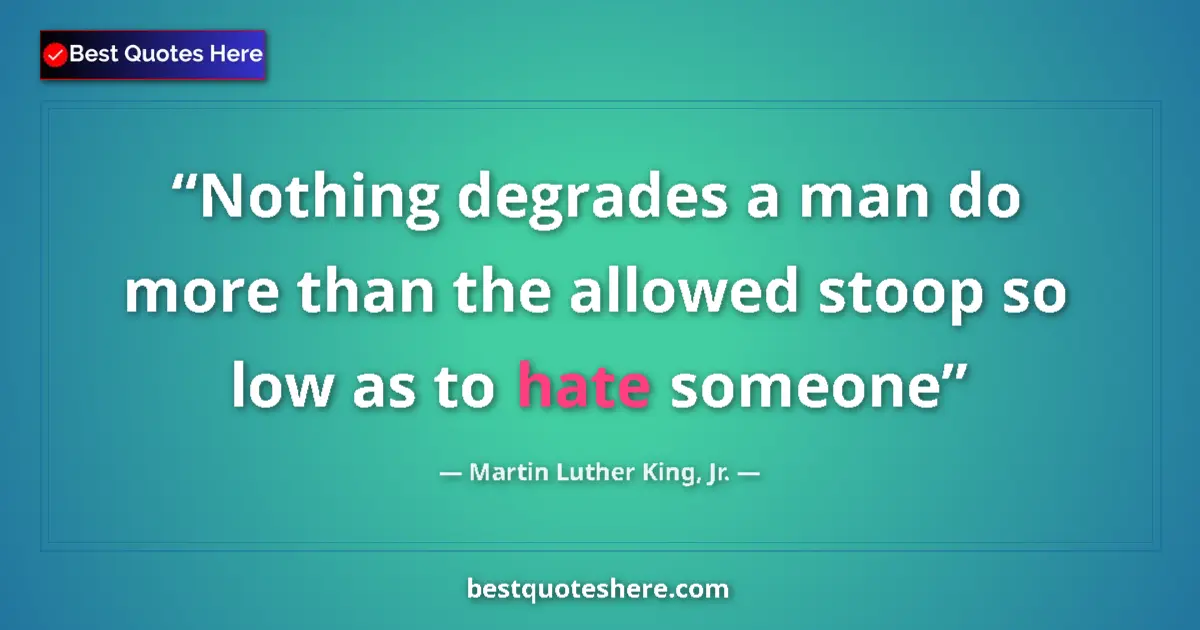 Quote by Martin Luther King, Jr.: Nothing degrades a man do more than the allowed stoop so low as to hate someone...