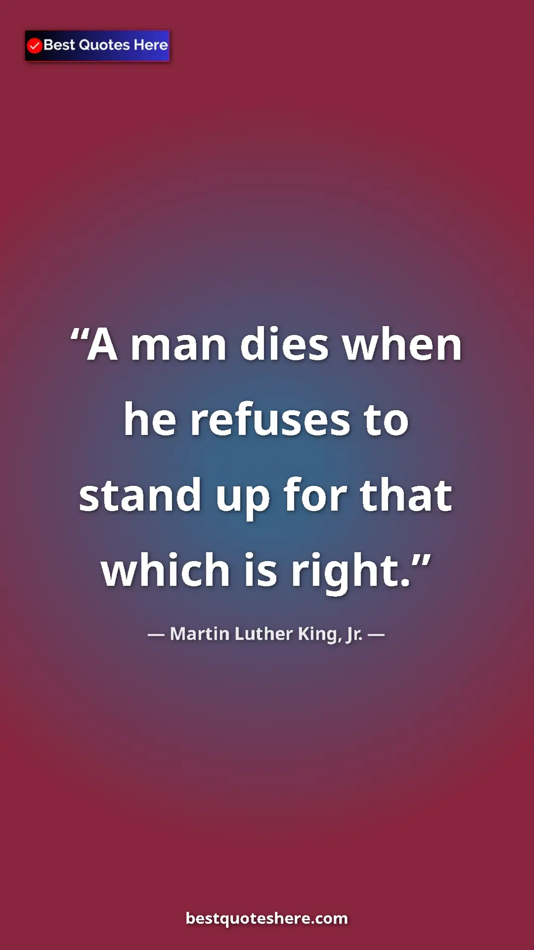 Martin Luther King, Jr. Quote Card: "A man dies when he refuses to stand up for that which is..." Pinterest quote poster by Martin Luther King, Jr.: "A man dies when he refuses to stand up for that which is..."