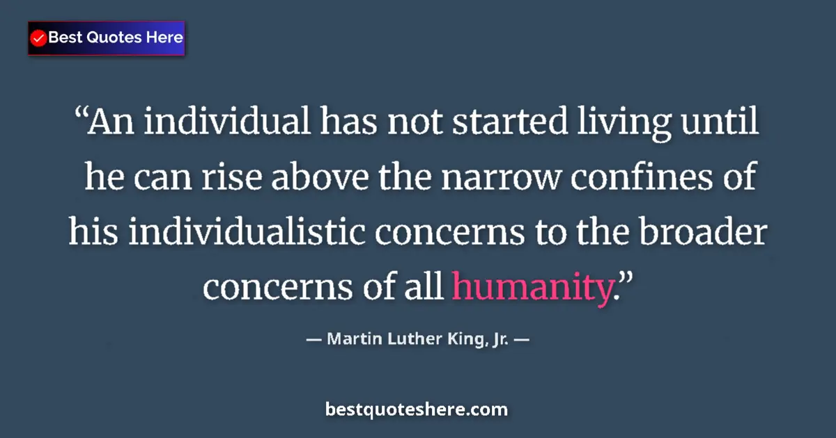 Martin Luther King, Jr. Quote: "An individual has not started living until he can rise..." Martin Luther King, Jr. quote: "An individual has not started living until he can rise..."