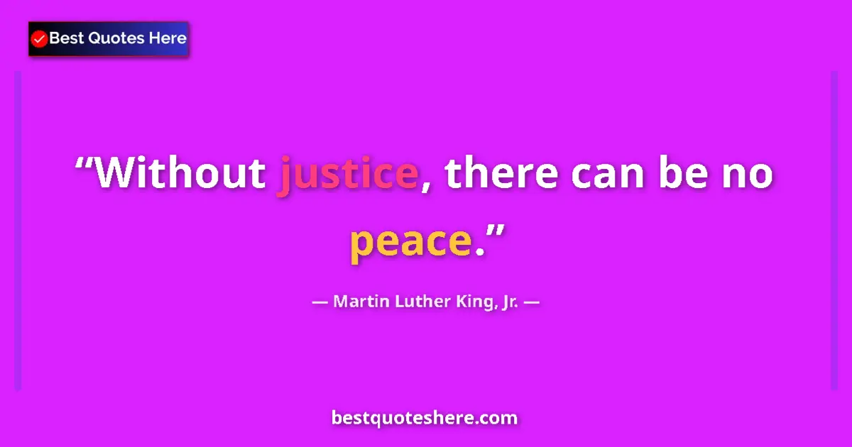 Quote by Martin Luther King, Jr.: Without justice, there can be no peace.