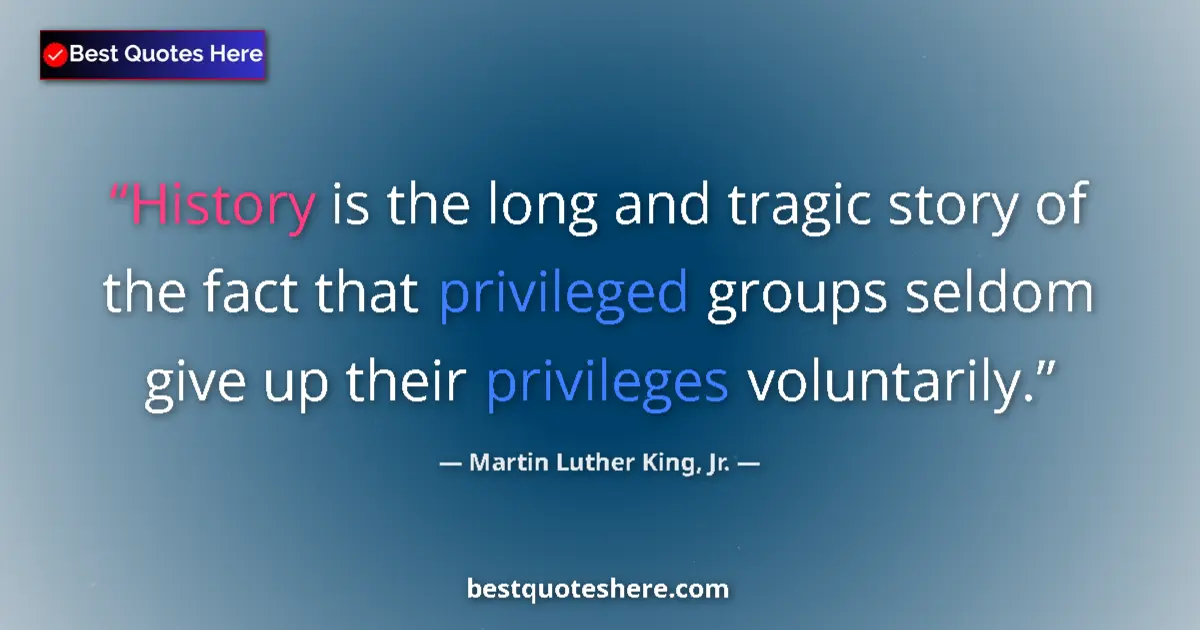 Quote by Martin Luther King, Jr.: History is the long and tragic story of the fact that privileged groups seldom give up their privile...
