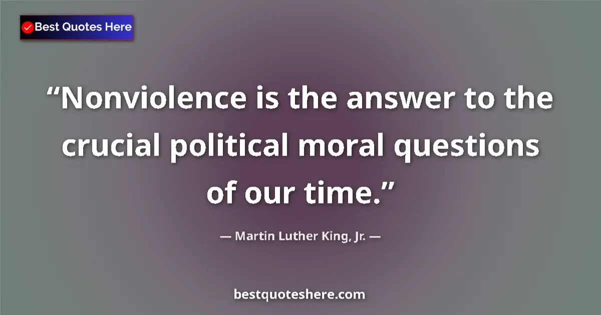 Martin Luther King, Jr. quote: "Nonviolence is the answer to the crucial political moral..."