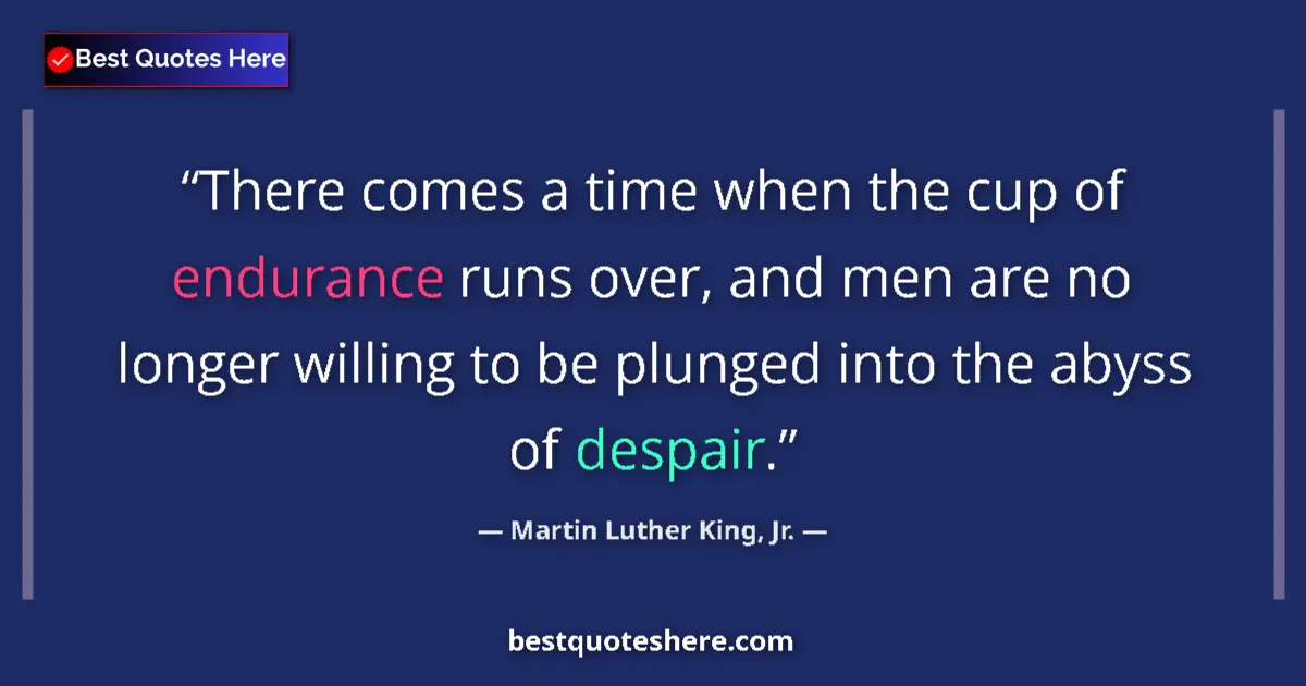 Quote by Martin Luther King, Jr.: There comes a time when the cup of endurance runs 