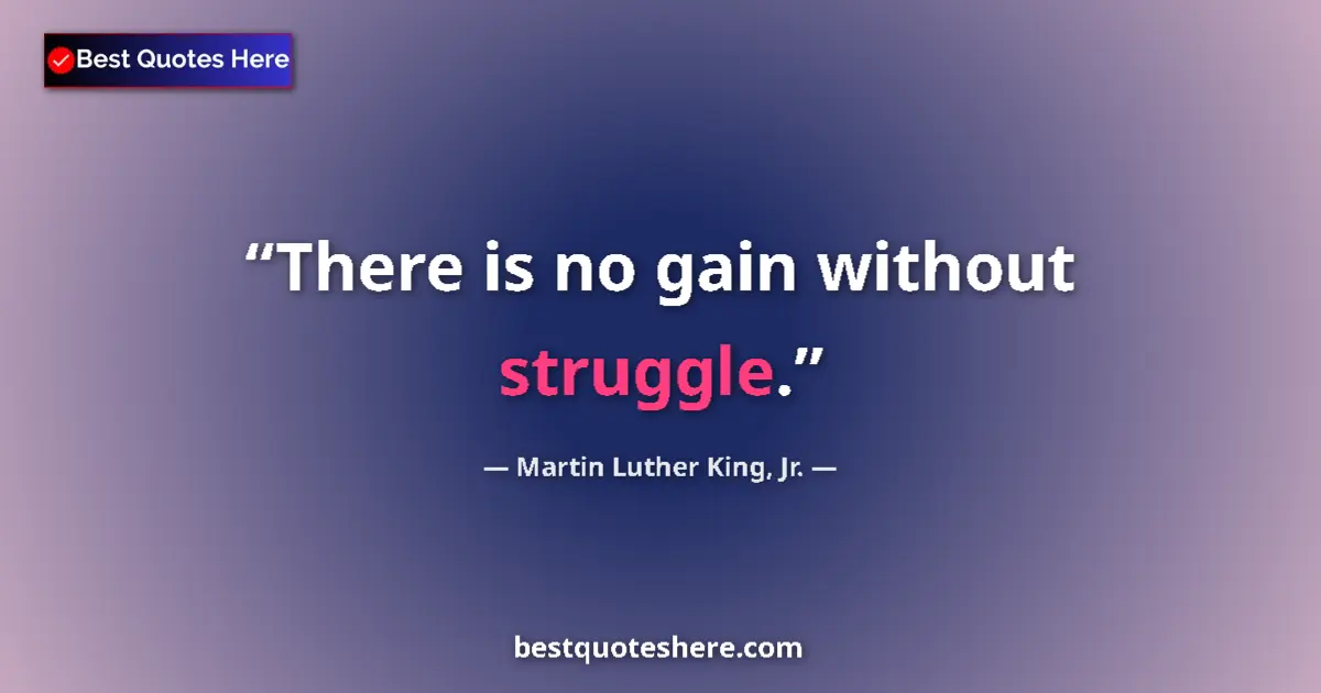 Martin Luther King, Jr. Quote: "There is no gain without struggle." Martin Luther King, Jr. quote: "There is no gain without struggle."