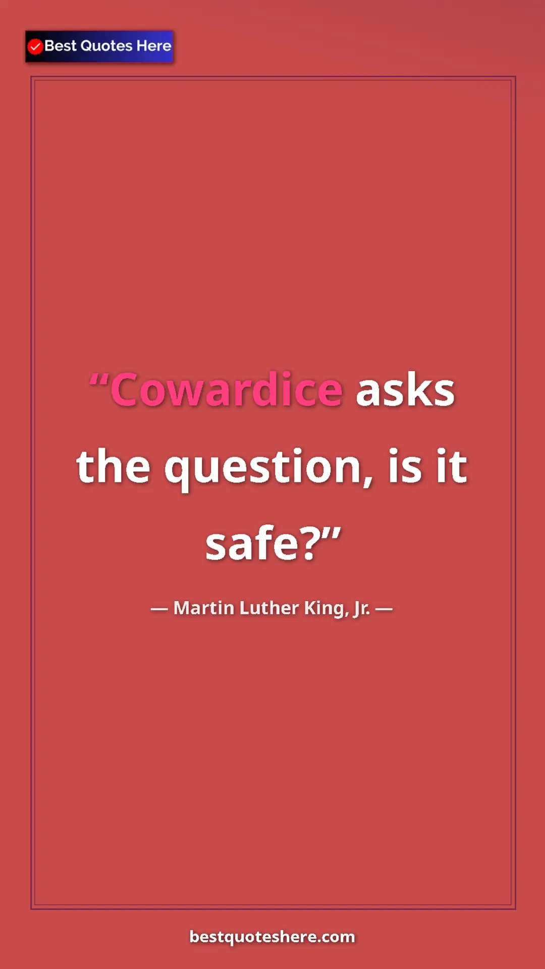 Pinterest quote poster by Martin Luther King, Jr.: "Cowardice asks the question, is it safe?"