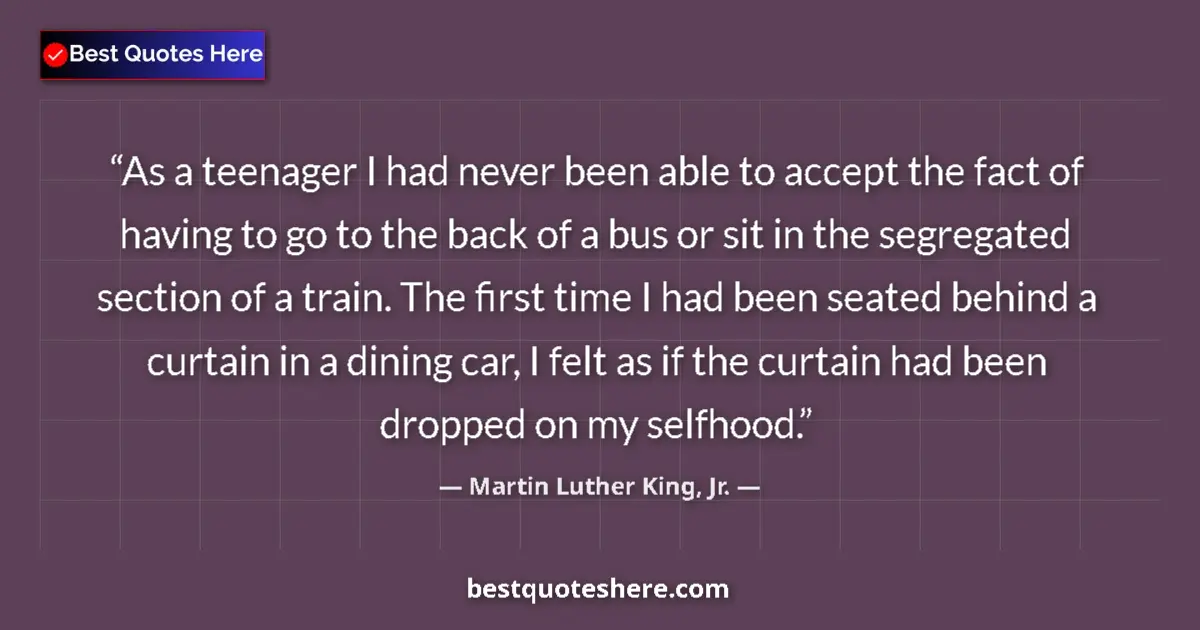 Quote by Martin Luther King, Jr.: As a teenager I had never been able to accept the fact of having to go to the back of a bus or sit i...