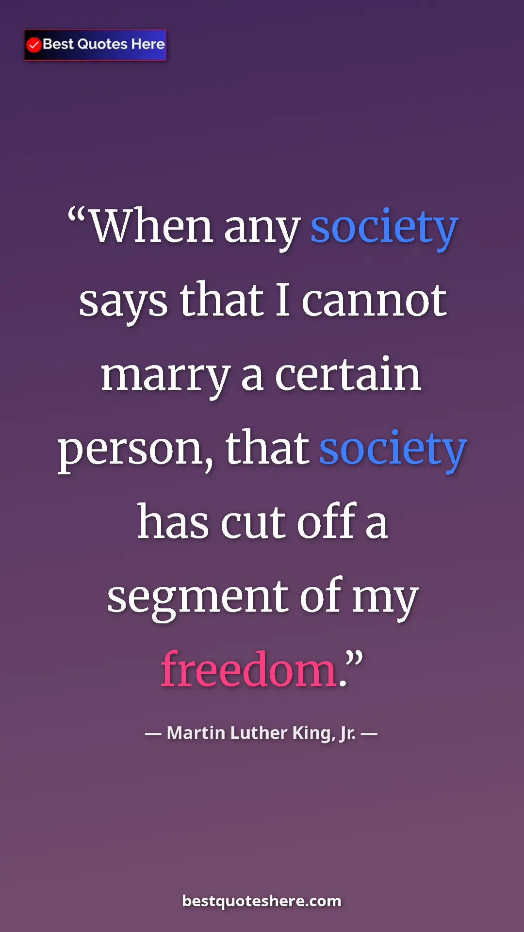 Martin Luther King, Jr. Quote Card: "When any society says that I cannot marry a certain person,..." Pinterest quote poster by Martin Luther King, Jr.: "When any society says that I cannot marry a certain person,..."