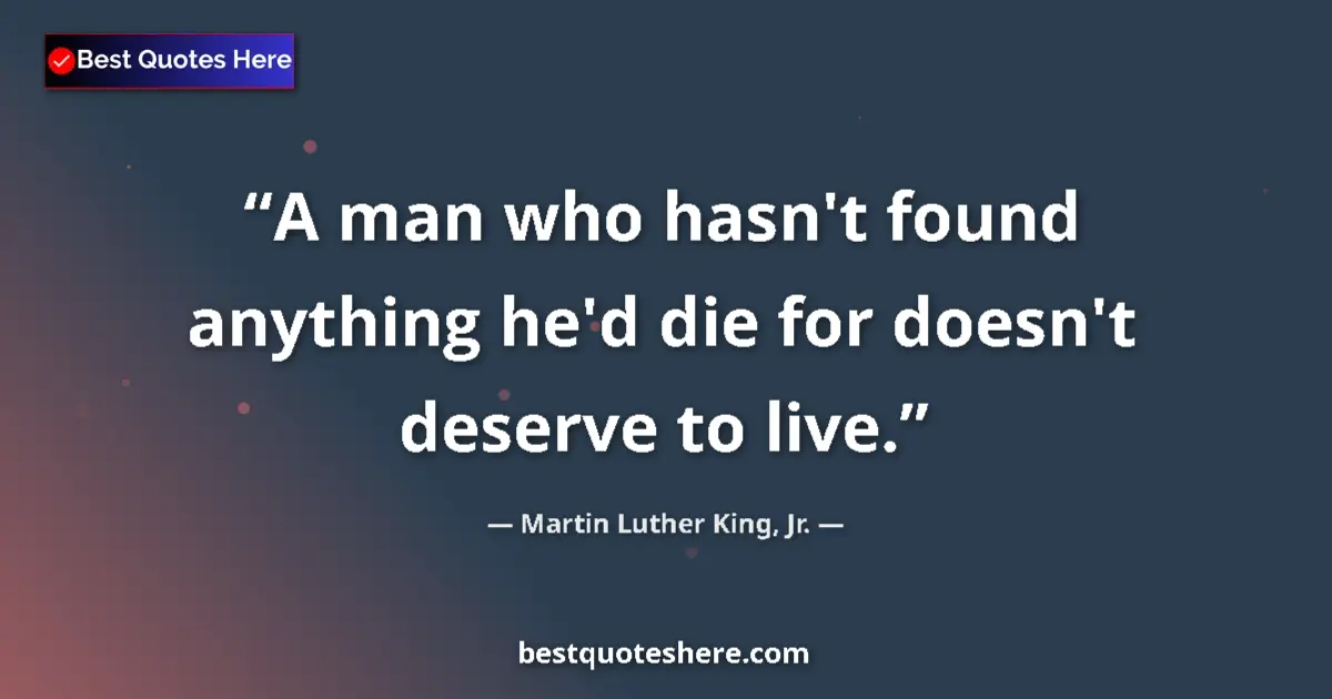 Martin Luther King, Jr. Quote: "A man who hasn't found anything he'd die for doesn't..." Martin Luther King, Jr. quote: "A man who hasn't found anything he'd die for doesn't..."