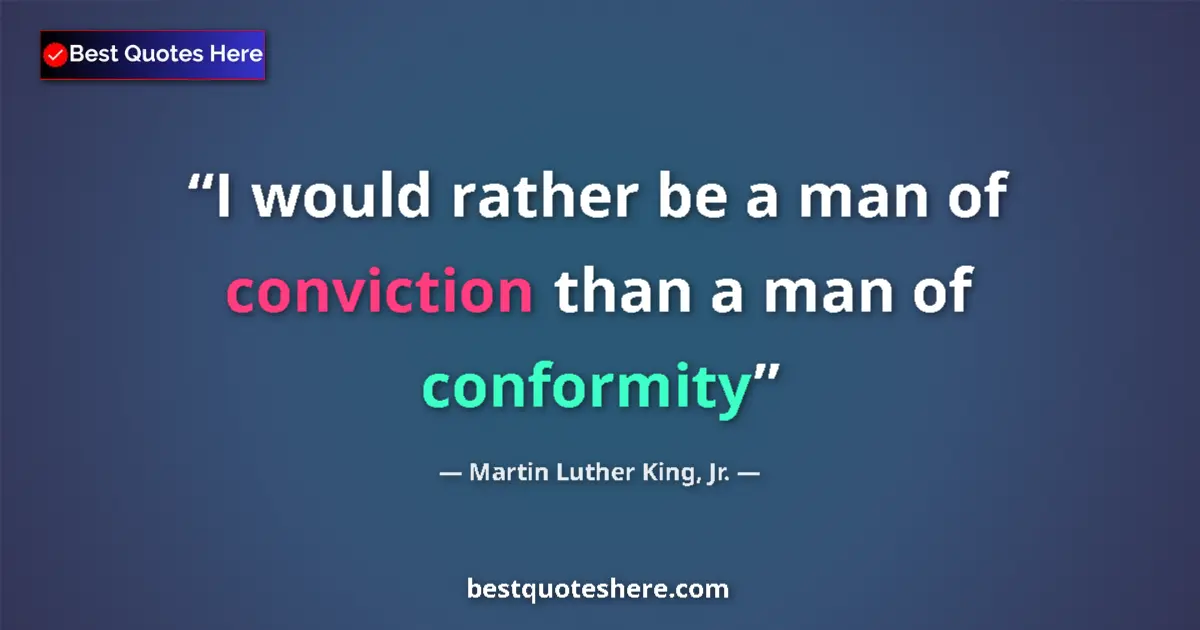 Quote by Martin Luther King, Jr.: I would rather be a man of conviction than a man of conformity...