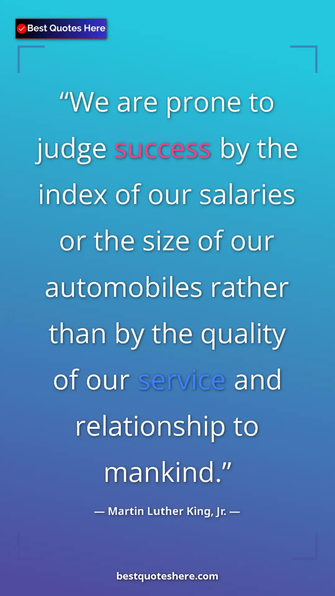 Pinterest quote poster by Martin Luther King, Jr.: "We are prone to judge success by the index of our salaries o"