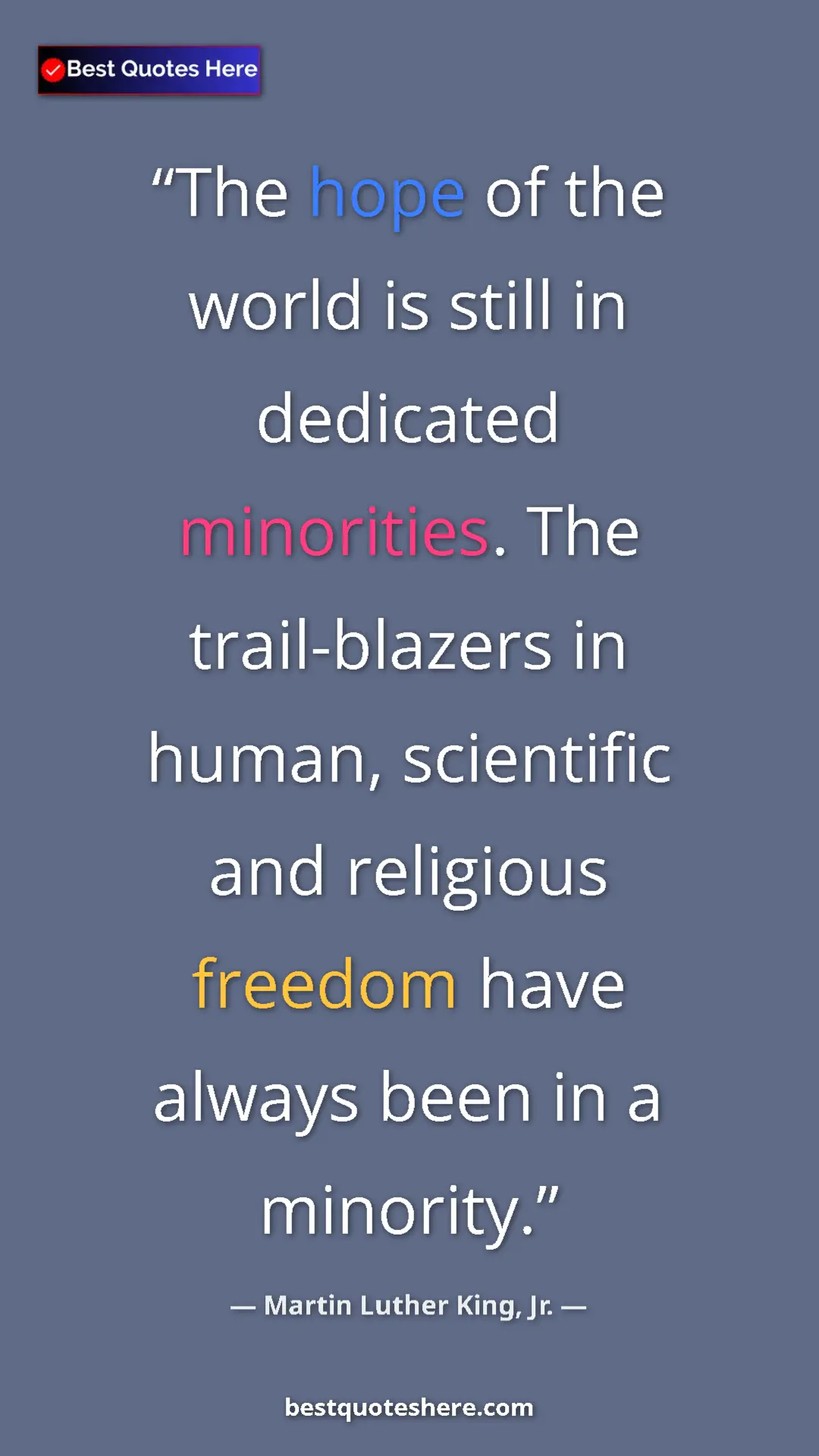 Martin Luther King, Jr. Quote Card: "The hope of the world is still in dedicated minorities. The..." Pinterest quote poster by Martin Luther King, Jr.: "The hope of the world is still in dedicated minorities. The..."
