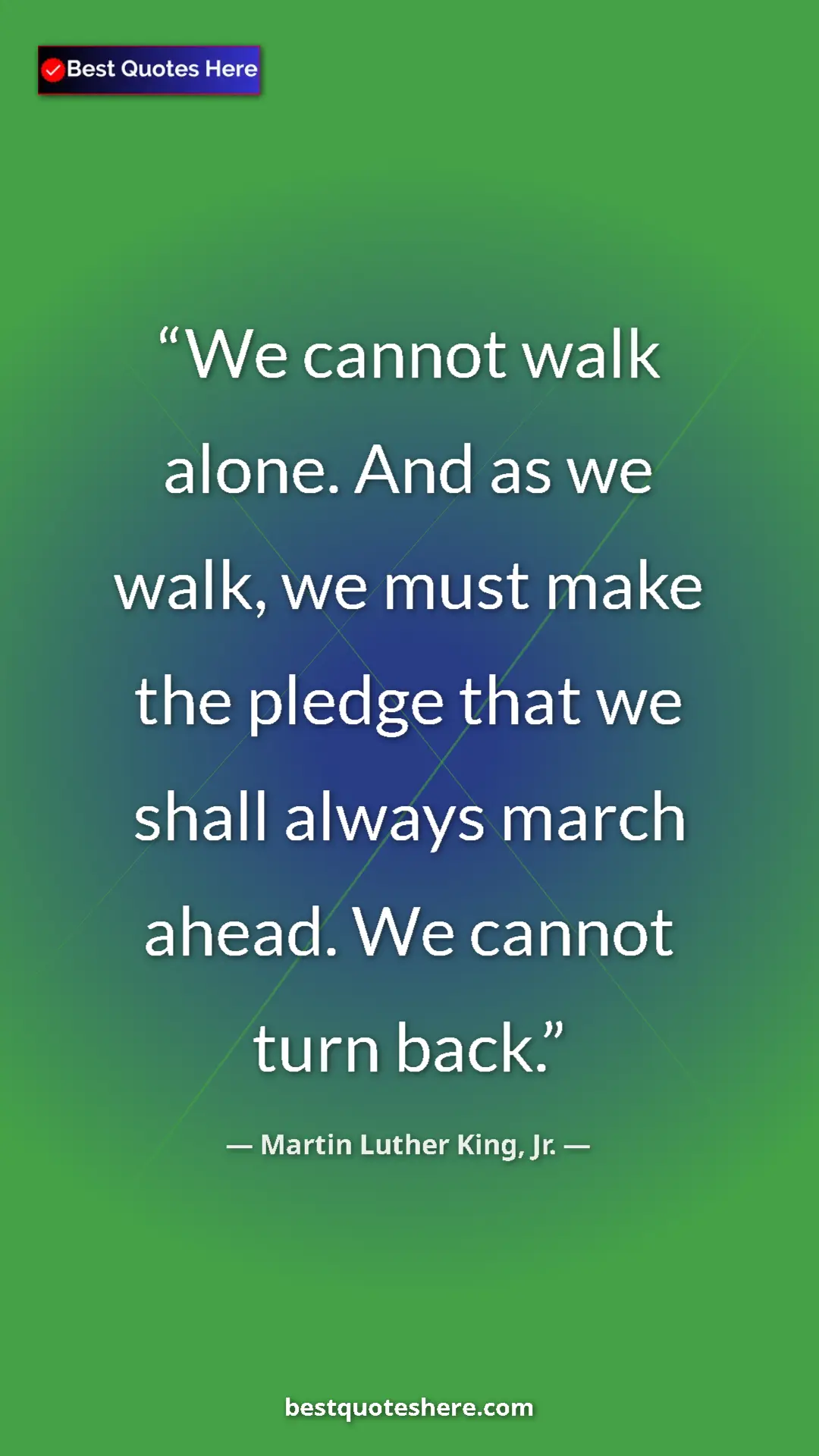 Pinterest quote poster by Martin Luther King, Jr.: "We cannot walk alone. And as we walk, we must make the..."