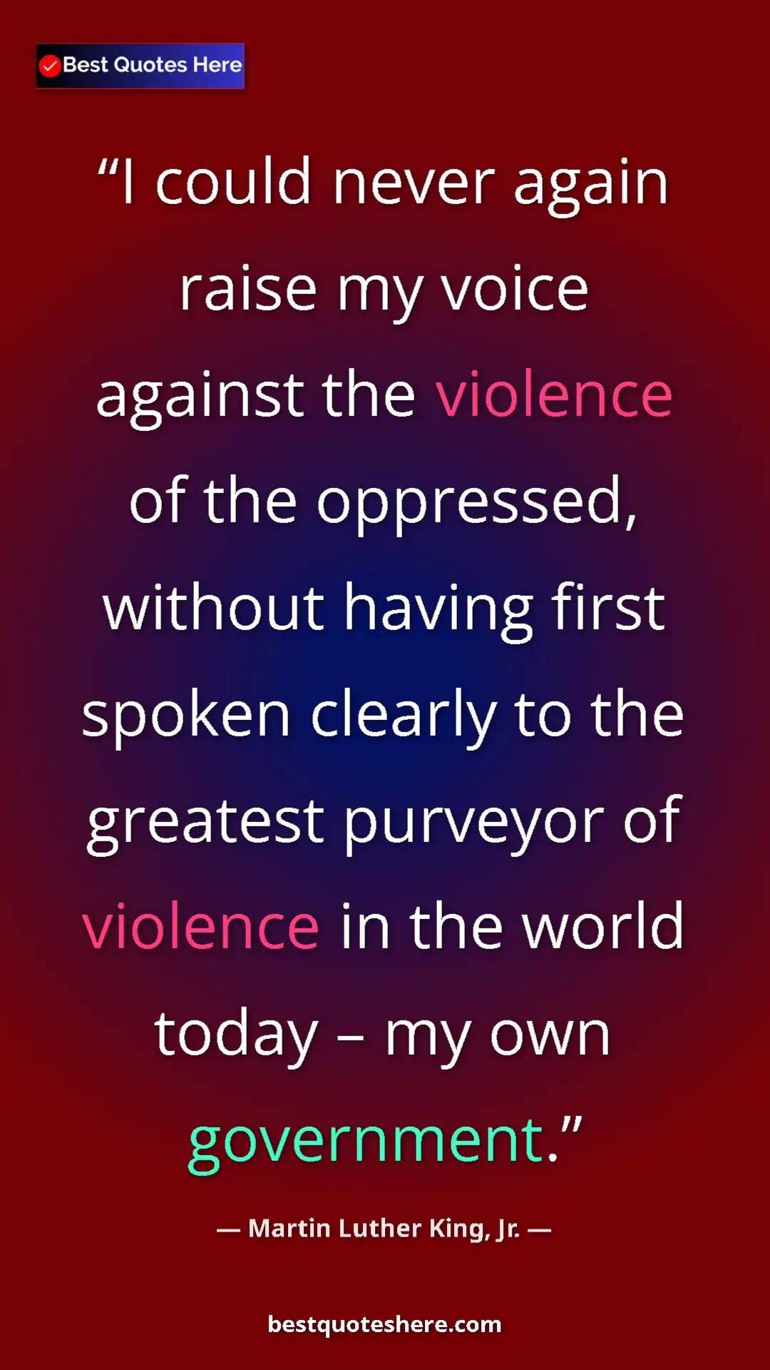 Pinterest quote poster by Martin Luther King, Jr.: "I could never again raise my voice against the violence of..."