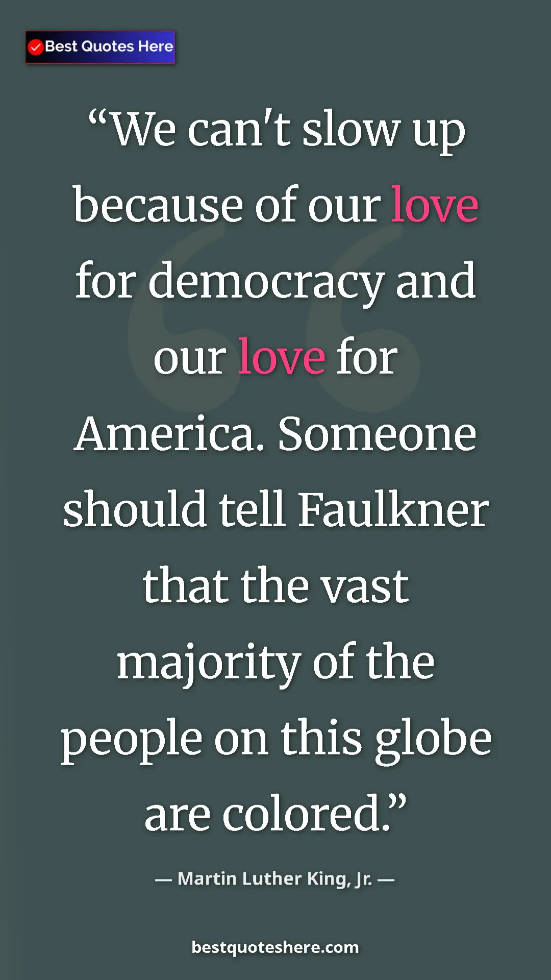 Martin Luther King, Jr. Quote Card: "We can't slow up because of our love for democracy and our..." Pinterest quote poster by Martin Luther King, Jr.: "We can't slow up because of our love for democracy and our..."