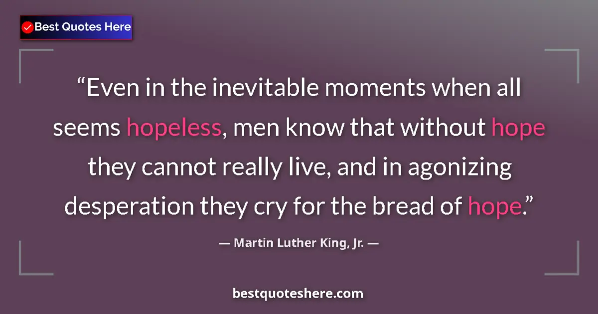 Martin Luther King, Jr. Quote: "Even in the inevitable moments when all seems hopeless, men..." Martin Luther King, Jr. quote: "Even in the inevitable moments when all seems hopeless, men..."