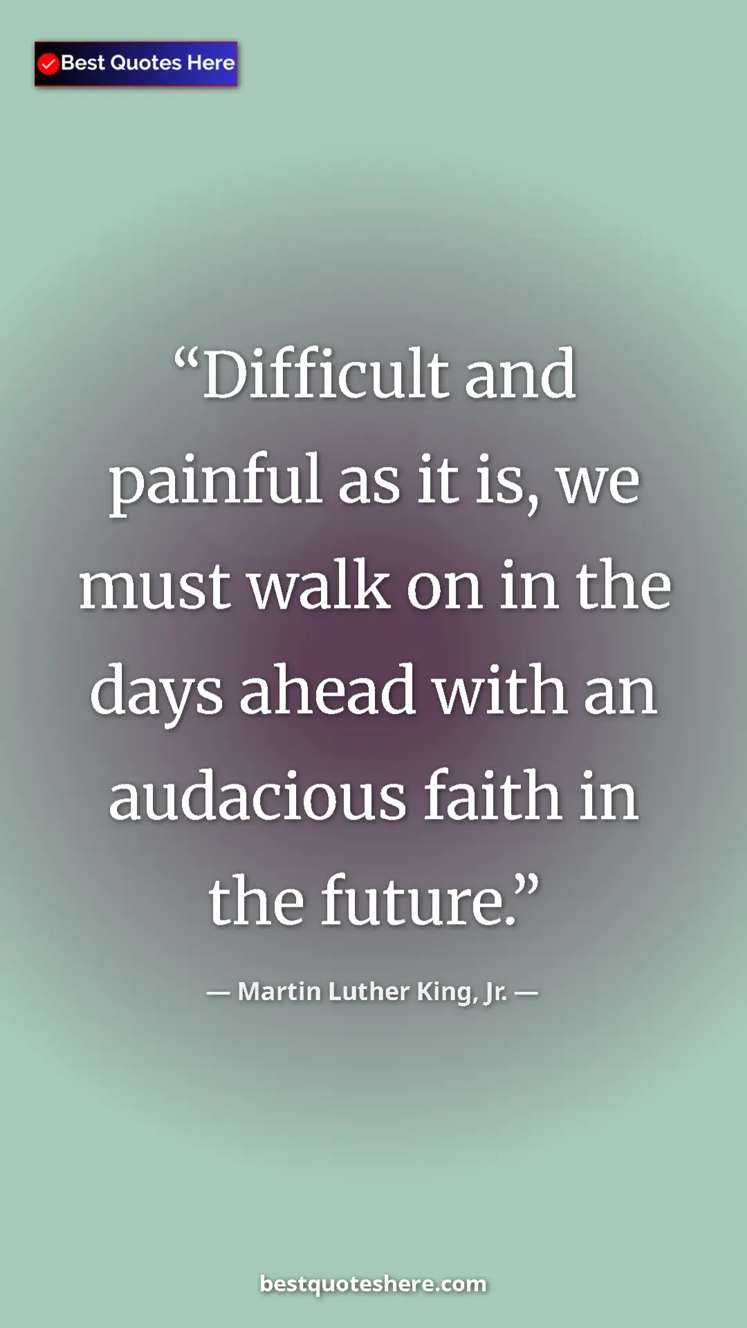 Pinterest quote poster by Martin Luther King, Jr.: "Difficult and painful as it is, we must walk on in the days..."