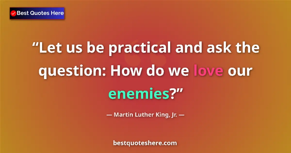Quote by Martin Luther King, Jr.: Let us be practical and ask the question: How do we love our enemies?...