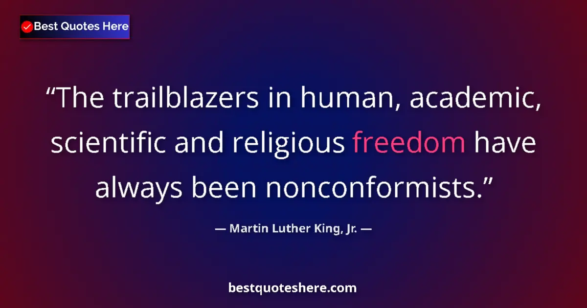 Quote by Martin Luther King, Jr.: The trailblazers in human, academic, scientific and religious freedom have always been nonconformist...
