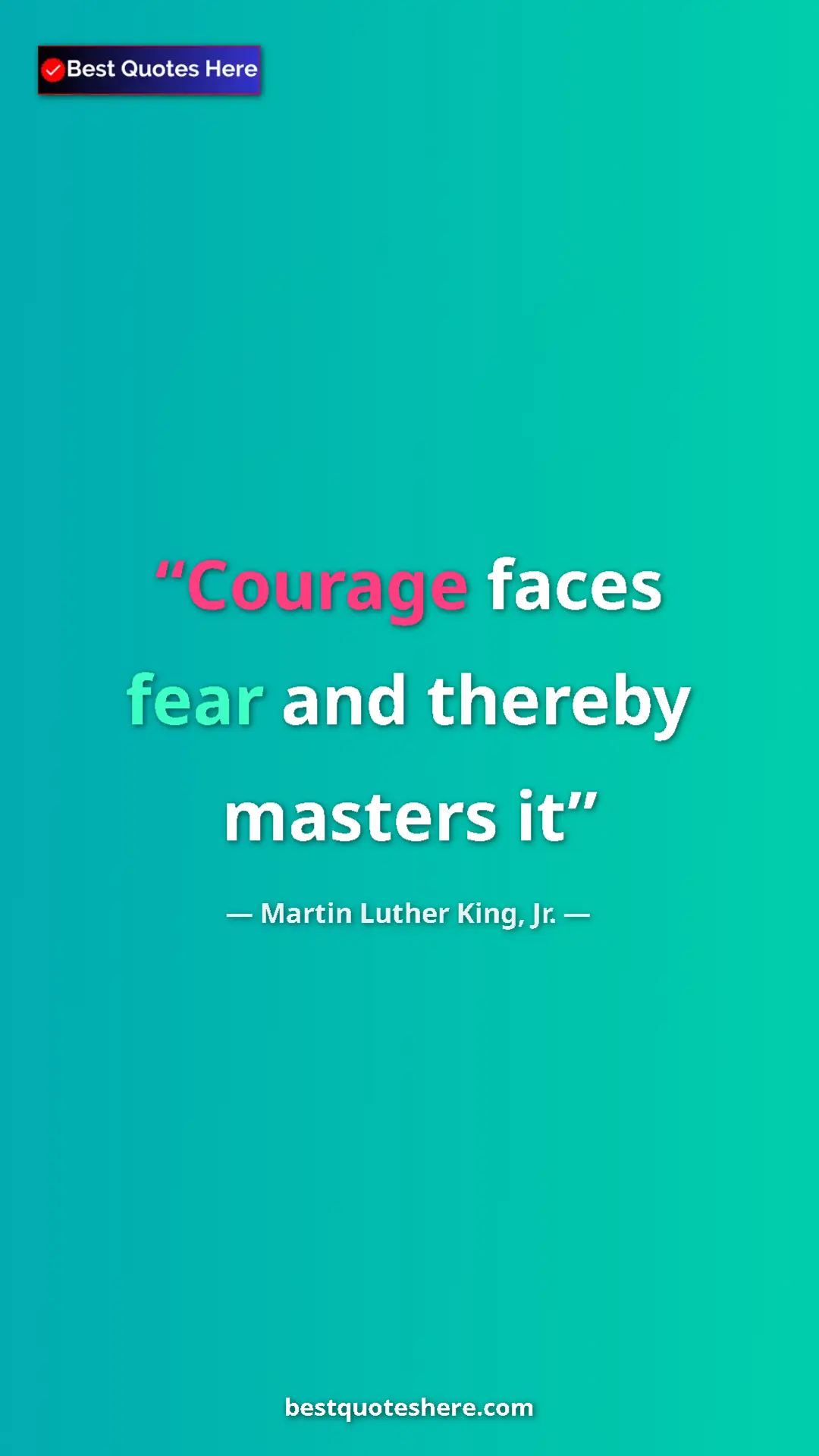 Martin Luther King, Jr. Quote Card: "Courage faces fear and thereby masters it" Pinterest quote poster by Martin Luther King, Jr.: "Courage faces fear and thereby masters it"