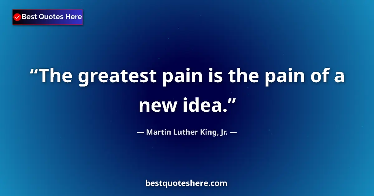 Image for the quote by Martin Luther King Jr: The greatest pain is the pain of a new idea....
