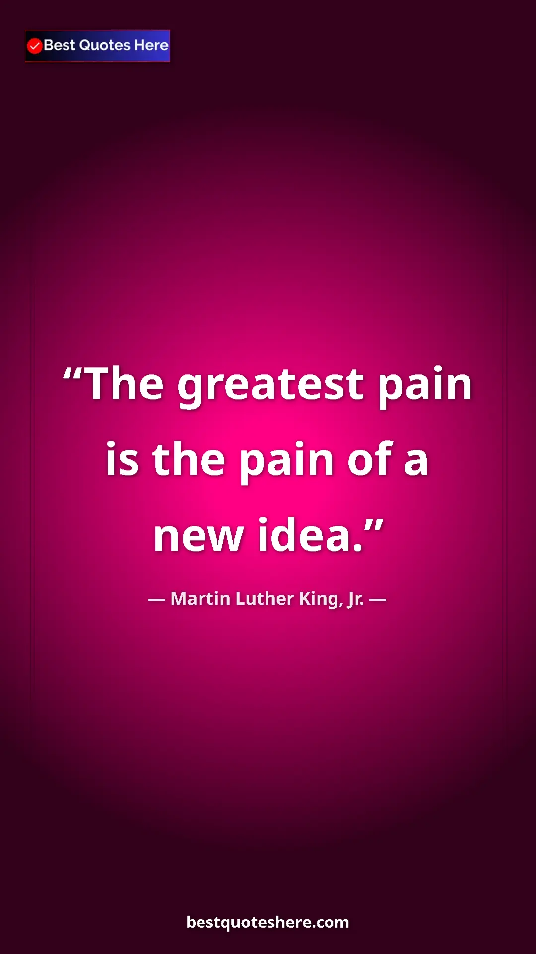 Martin Luther King, Jr. Quote Card: "The greatest pain is the pain of a new idea." Pinterest quote poster by Martin Luther King, Jr.: "The greatest pain is the pain of a new idea."