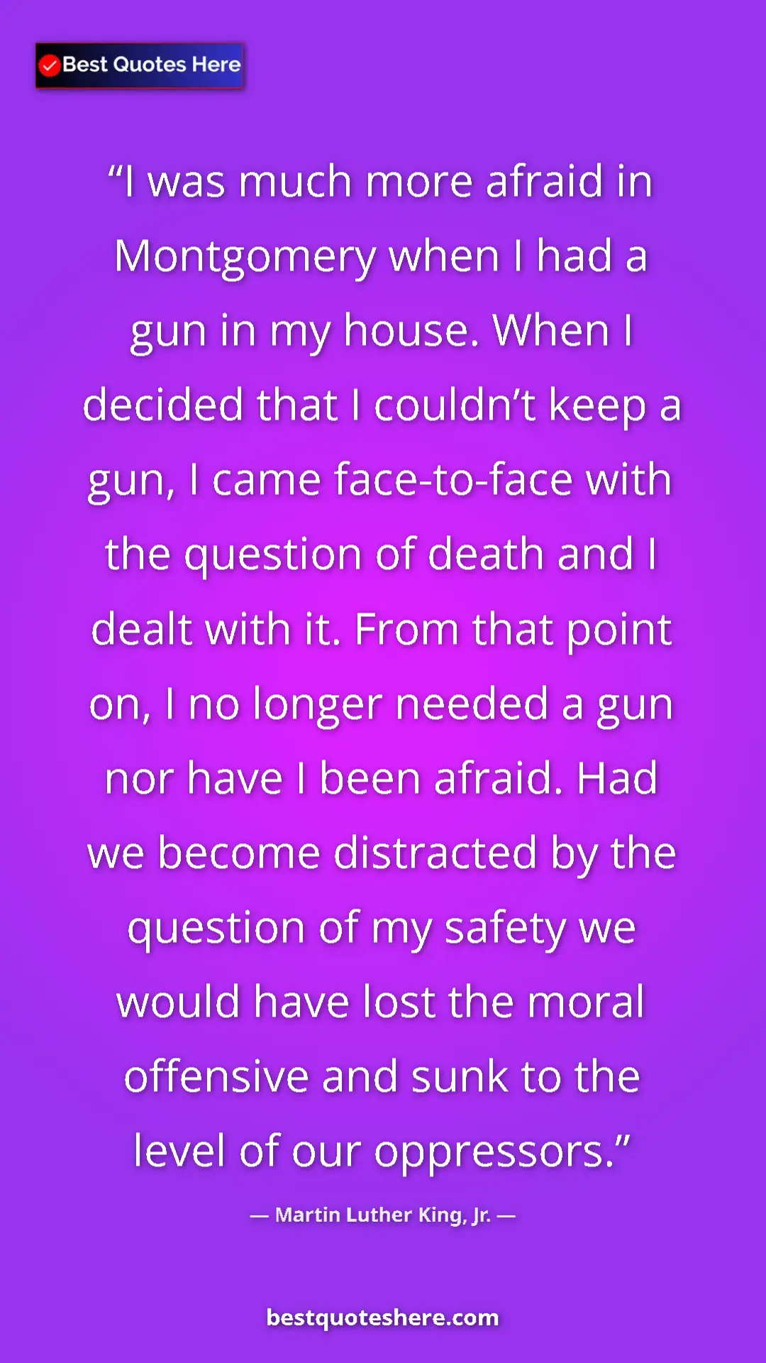 Martin Luther King, Jr. Quote Card: "I was much more afraid in Montgomery when I had a gun in my..." Pinterest quote poster by Martin Luther King, Jr.: "I was much more afraid in Montgomery when I had a gun in my..."