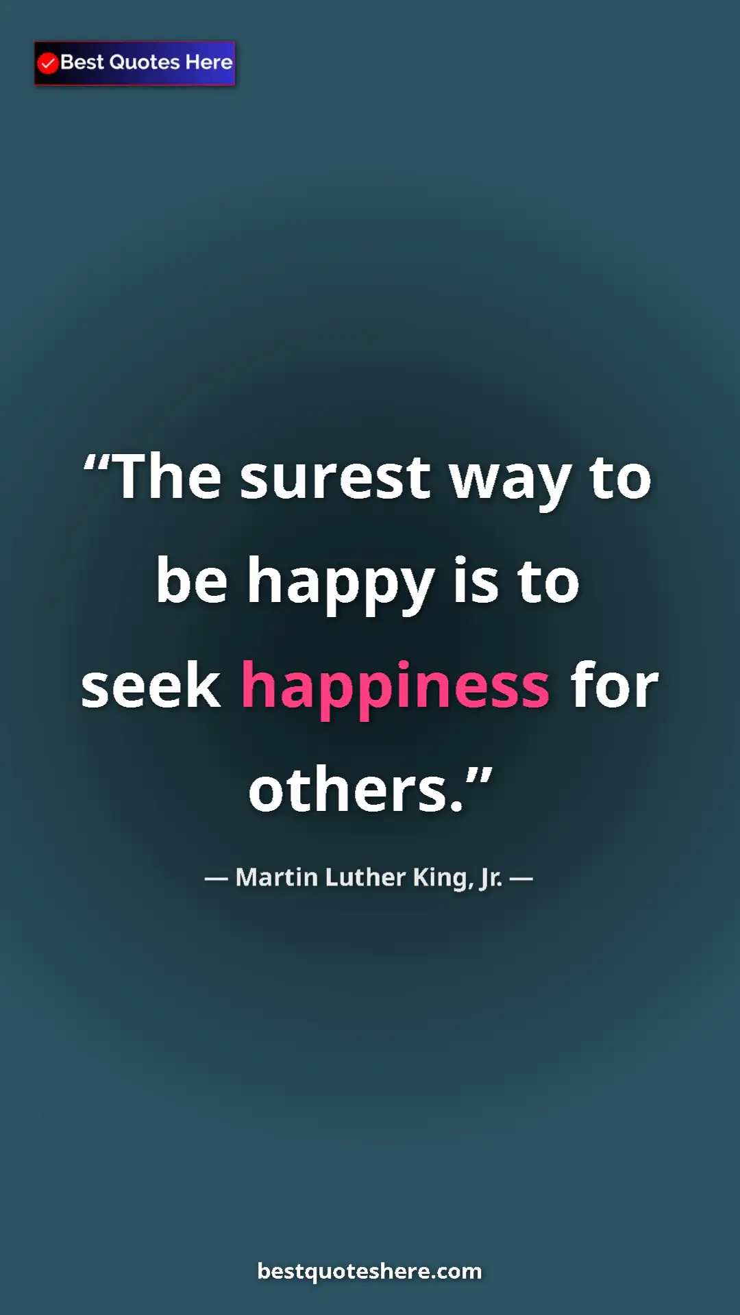 Martin Luther King, Jr. Quote Card: "The surest way to be happy is to seek happiness for others." Pinterest quote poster by Martin Luther King, Jr.: "The surest way to be happy is to seek happiness for others."
