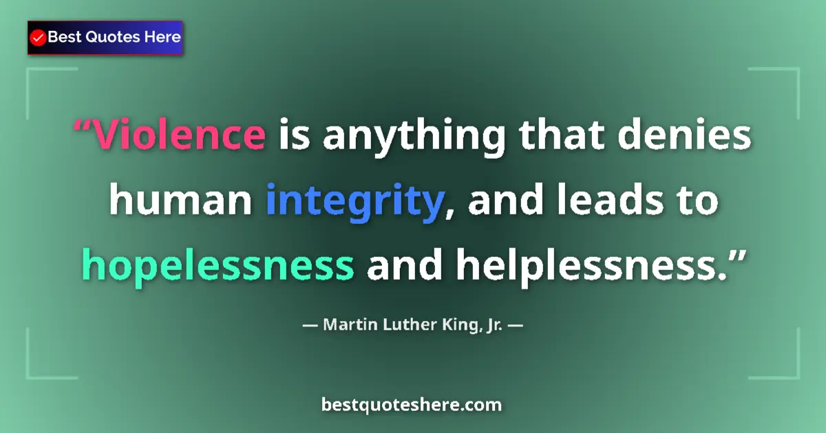 Quote by Martin Luther King, Jr.: Violence is anything that denies human integrity, and leads to hopelessness and helplessness....