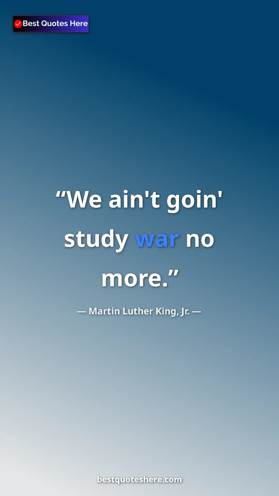 Martin Luther King, Jr. Quote Card: "We ain't goin' study war no more." Pinterest quote poster by Martin Luther King, Jr.: "We ain't goin' study war no more."