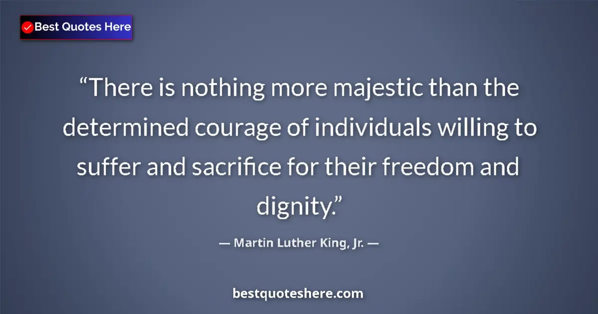 Martin Luther King, Jr. Quote: "There is nothing more majestic than the determined courage..." Martin Luther King, Jr. quote: "There is nothing more majestic than the determined courage..."