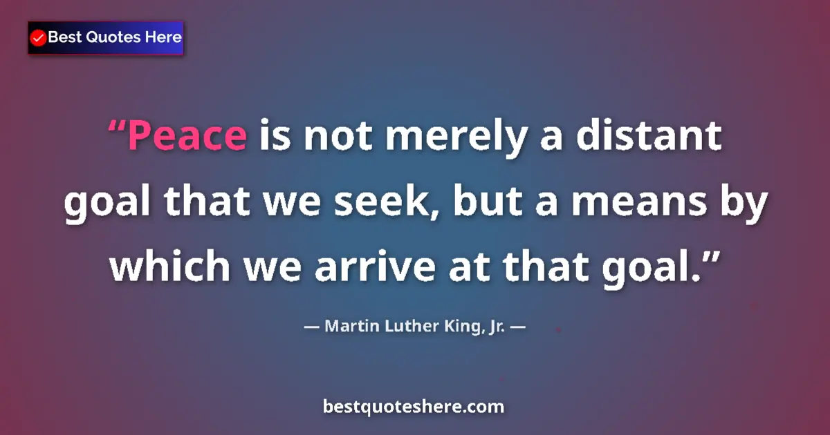 Quote by Martin Luther King, Jr.: Peace is not merely a distant goal that we seek, but a means by which we arrive at that goal....