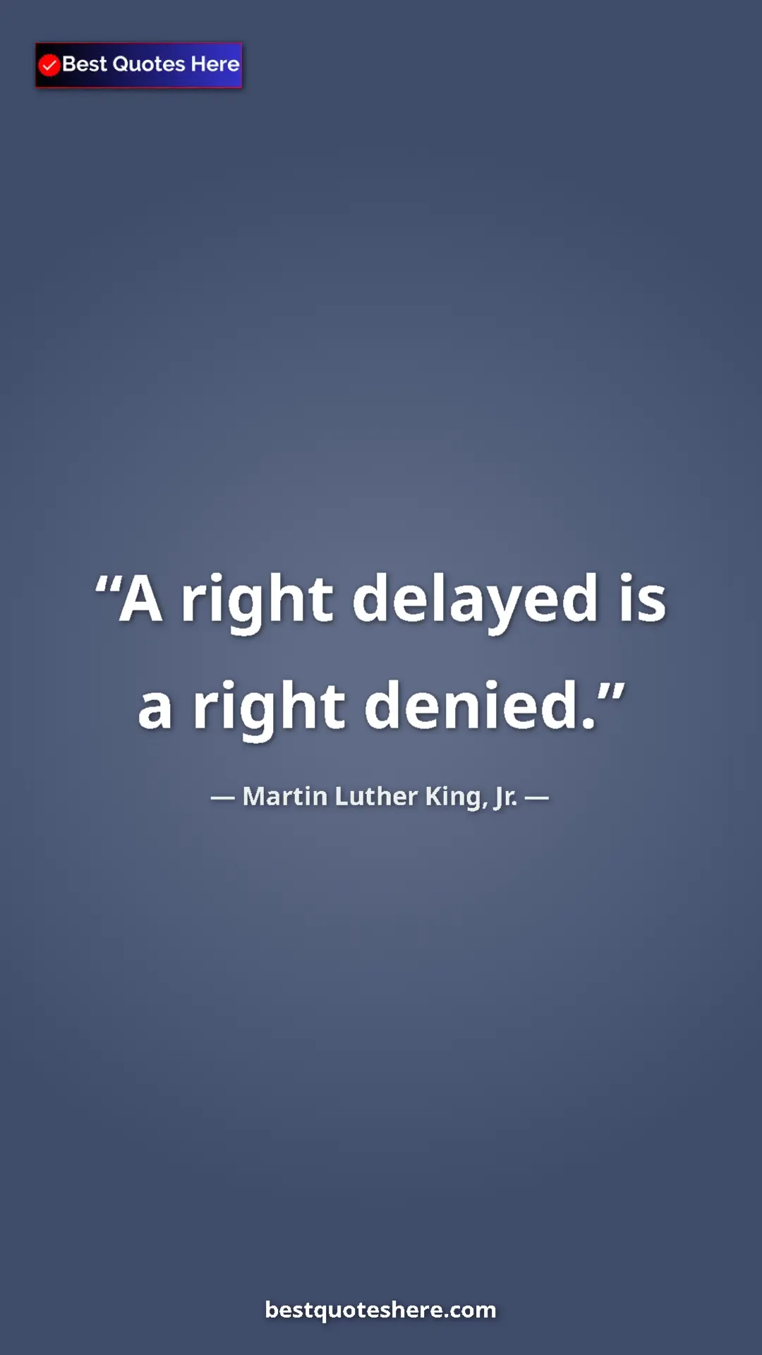 Martin Luther King, Jr. Quote Card: "A right delayed is a right denied." Pinterest quote poster by Martin Luther King, Jr.: "A right delayed is a right denied."