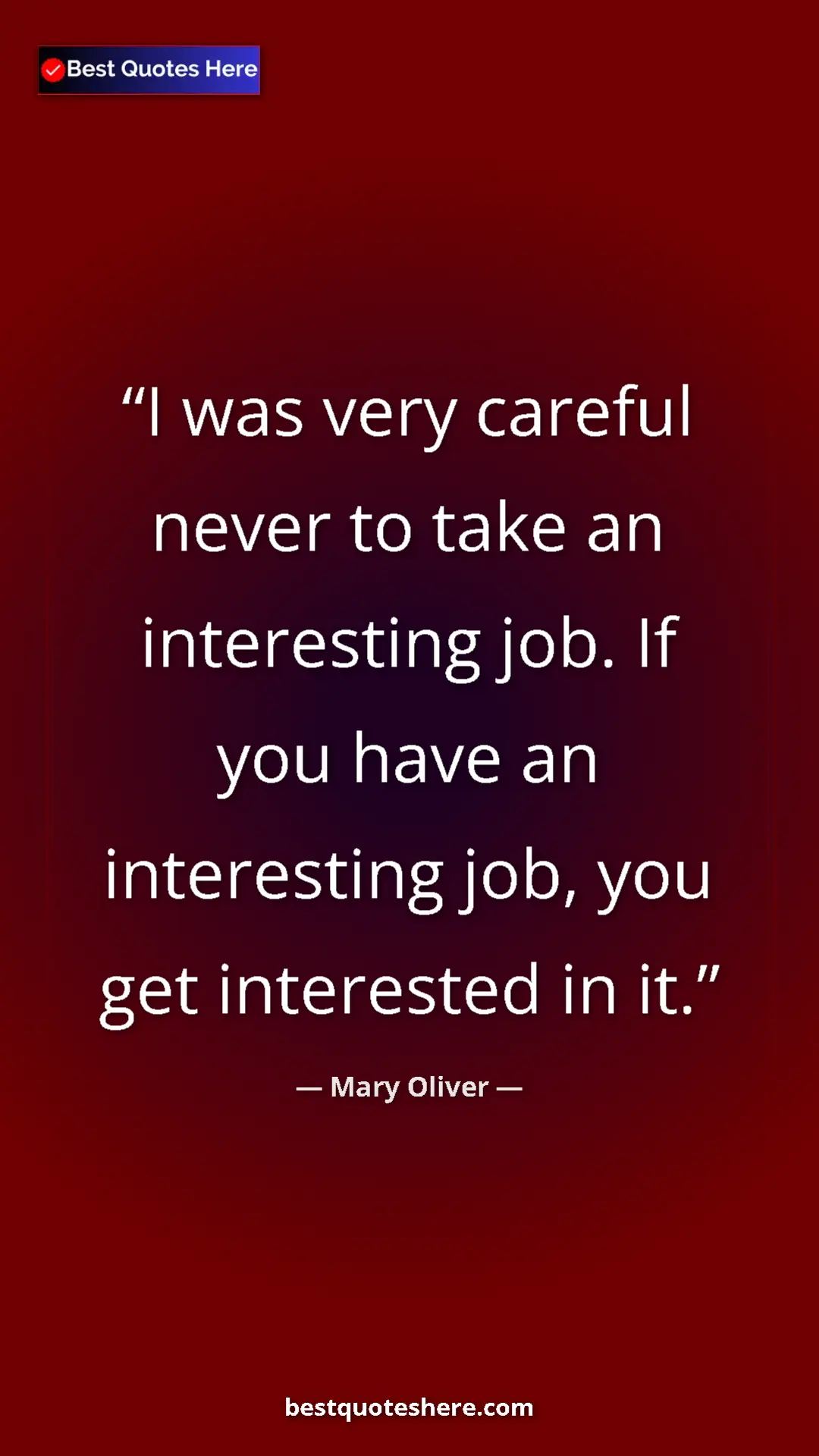 Mary Oliver Quote Card: "I was very careful never to take an interesting job. If you..." Pinterest quote poster by Mary Oliver: "I was very careful never to take an interesting job. If you..."